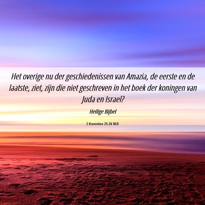Picture 06 - 2 Kronieken 25:26 NLD - Het overige nu der geschiedenissen van Amazia, de - Bible Verse Picture