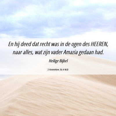 Picture 06 - 2 Kronieken 26:4 NLD - En hij deed dat recht was in de ogen des HEEREN, - Bible Verse Picture
