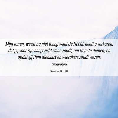 Picture 06 - 2 Kronieken 29:11 NLD - Mijn zonen, weest nu niet traag; want de HEERE - Bible Verse Picture