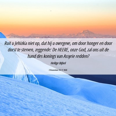 Picture 06 - 2 Kronieken 32:11 NLD - Ruit u Jehizkia niet op, dat hij u overgeve, om - Bible Verse Picture