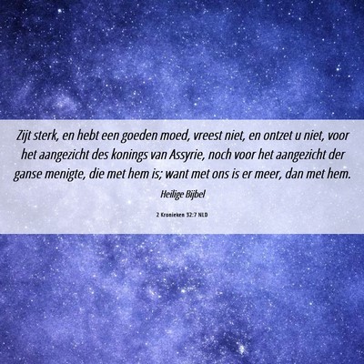 Picture 06 - 2 Kronieken 32:7 NLD - Zijt sterk, en hebt een goeden moed, vreest niet, - Bible Verse Picture