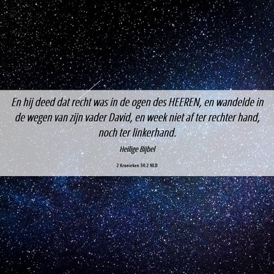 Picture 06 - 2 Kronieken 34:2 NLD - En hij deed dat recht was in de ogen des HEEREN, - Bible Verse Picture