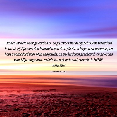 Picture 06 - 2 Kronieken 34:27 NLD - Omdat uw hart week geworden is, en gij u voor het - Bible Verse Picture