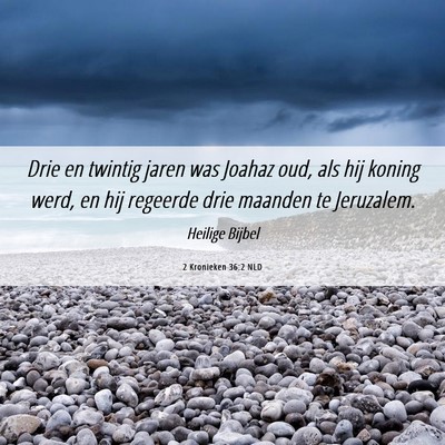 Picture 06 - 2 Kronieken 36:2 NLD - Drie en twintig jaren was Joahaz oud, als hij - Bible Verse Picture