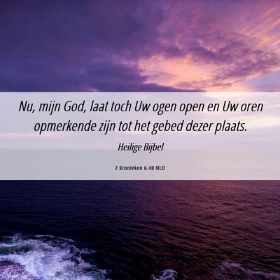 Picture 06 - 2 Kronieken 6:40 NLD - Nu, mijn God, laat toch Uw ogen open en Uw oren - Bible Verse Picture