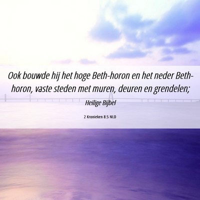 Picture 06 - 2 Kronieken 8:5 NLD - Ook bouwde hij het hoge Beth-horon en het neder - Bible Verse Picture