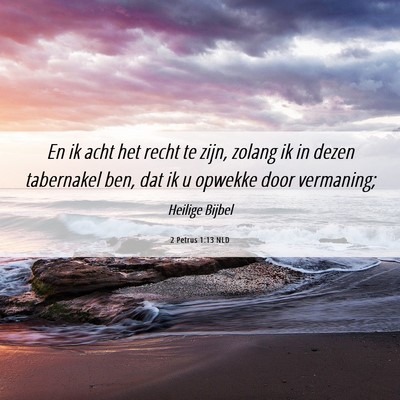 Picture 06 - 2 Petrus 1:13 NLD - En ik acht het recht te zijn, zolang ik in dezen - Bible Verse Picture