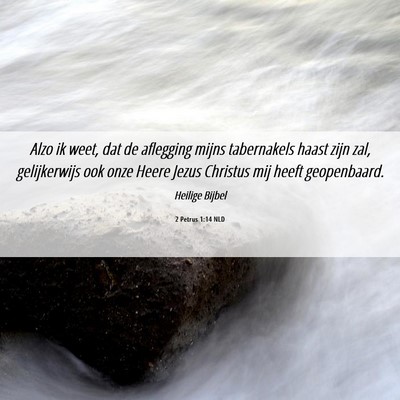 Picture 06 - 2 Petrus 1:14 NLD - Alzo ik weet, dat de aflegging mijns tabernakels - Bible Verse Picture