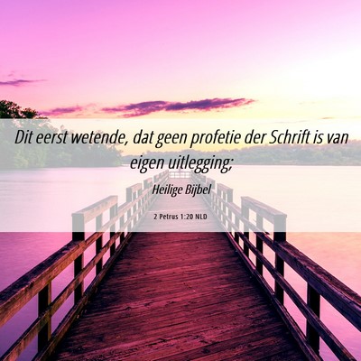 Picture 06 - 2 Petrus 1:20 NLD - Dit eerst wetende, dat geen profetie der Schrift - Bible Verse Picture