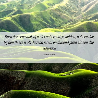 Picture 06 - 2 Petrus 3:8 NLD - Doch deze ene zaak zij u niet onbekend, - Bible Verse Picture