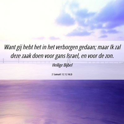 Picture 06 - 2 Samuël 12:12 NLD - Want gij hebt het in het verborgen gedaan; maar - Bible Verse Picture