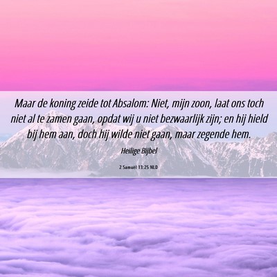 Picture 06 - 2 Samuël 13:25 NLD - Maar de koning zeide tot Absalom: Niet, mijn - Bible Verse Picture