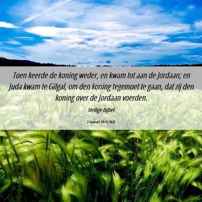 Picture 06 - 2 Samuël 19:15 NLD - Toen keerde de koning weder, en kwam tot aan de - Bible Verse Picture