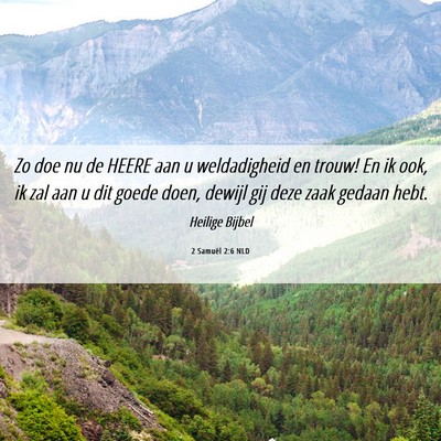 Picture 06 - 2 Samuël 2:6 NLD - Zo doe nu de HEERE aan u weldadigheid en trouw! - Bible Verse Picture