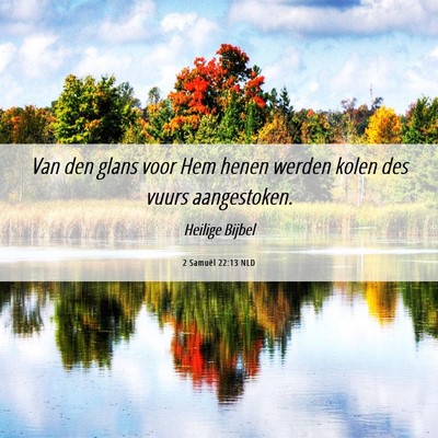 Picture 06 - 2 Samuël 22:13 NLD - Van den glans voor Hem henen werden kolen des - Bible Verse Picture