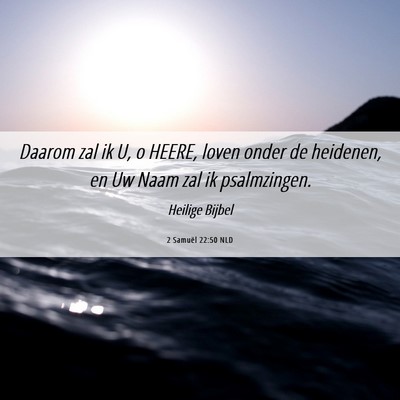 Picture 06 - 2 Samuël 22:50 NLD - Daarom zal ik U, o HEERE, loven onder de - Bible Verse Picture