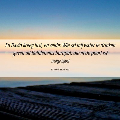 Picture 06 - 2 Samuël 23:15 NLD - En David kreeg lust, en zeide: Wie zal mij water - Bible Verse Picture