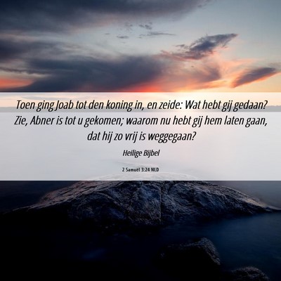 Picture 06 - 2 Samuël 3:24 NLD - Toen ging Joab tot den koning in, en zeide: Wat - Bible Verse Picture