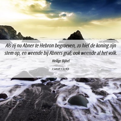 Picture 06 - 2 Samuël 3:32 NLD - Als zij nu Abner te Hebron begroeven, zo hief de - Bible Verse Picture