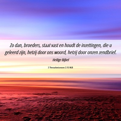 Picture 06 - 2 Thessalonicenzen 2:15 NLD - Zo dan, broeders, staat vast en houdt de - Bible Verse Picture