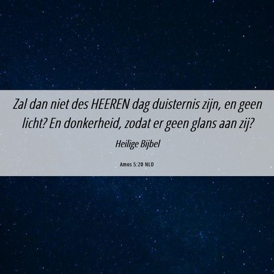 Picture 06 - Amos 5:20 NLD - Zal dan niet des HEEREN dag duisternis zijn, en - Bible Verse Picture