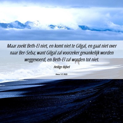 Picture 06 - Amos 5:5 NLD - Maar zoekt Beth-El niet, en komt niet te Gilgal, - Bible Verse Picture