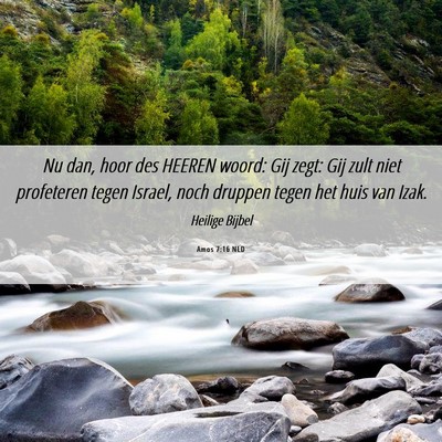 Picture 06 - Amos 7:16 NLD - Nu dan, hoor des HEEREN woord: Gij zegt: Gij zult - Bible Verse Picture