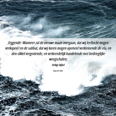 Picture 06 - Amos 8:5 NLD - Zeggende: Wanneer zal de nieuwe maan overgaan, - Bible Verse Picture