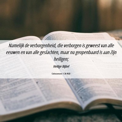 Picture 06 - Colossenzen 1:26 NLD - Namelijk de verborgenheid, die verborgen is - Bible Verse Picture