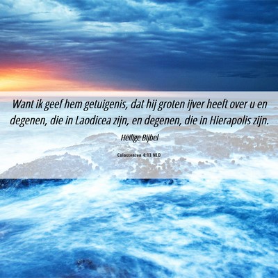 Picture 06 - Colossenzen 4:13 NLD - Want ik geef hem getuigenis, dat hij groten ijver - Bible Verse Picture