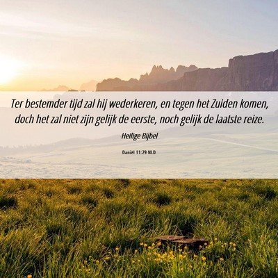 Picture 06 - Daniël 11:29 NLD - Ter bestemder tijd zal hij wederkeren, en tegen - Bible Verse Picture