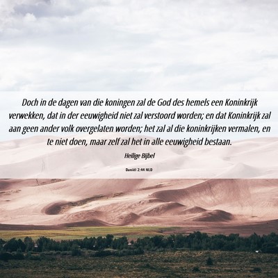 Picture 06 - Daniël 2:44 NLD - Doch in de dagen van die koningen zal de God des - Bible Verse Picture