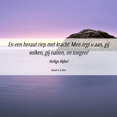 Picture 06 - Daniël 3:4 NLD - En een heraut riep met kracht: Men zegt u aan, - Bible Verse Picture