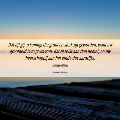 Picture 06 - Daniël 4:22 NLD - Dat zijt gij, o koning! die groot en sterk zijt - Bible Verse Picture