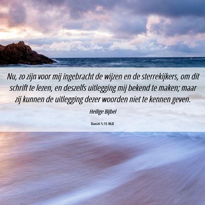 Picture 06 - Daniël 5:15 NLD - Nu, zo zijn voor mij ingebracht de wijzen en de - Bible Verse Picture