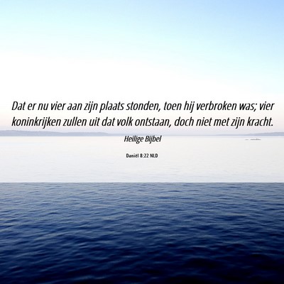 Picture 06 - Daniël 8:22 NLD - Dat er nu vier aan zijn plaats stonden, toen hij - Bible Verse Picture