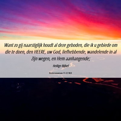 Picture 06 - Deuteronomium 11:22 NLD - Want zo gij naarstiglijk houdt al deze geboden, - Bible Verse Picture