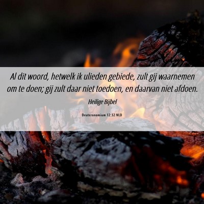 Picture 06 - Deuteronomium 12:32 NLD - Al dit woord, hetwelk ik ulieden gebiede, zult - Bible Verse Picture