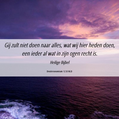Picture 06 - Deuteronomium 12:8 NLD - Gij zult niet doen naar alles, wat wij hier heden - Bible Verse Picture