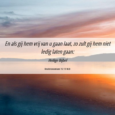Picture 06 - Deuteronomium 15:13 NLD - En als gij hem vrij van u gaan laat, zo zult gij - Bible Verse Picture