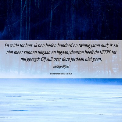 Picture 06 - Deuteronomium 31:2 NLD - En zeide tot hen: Ik ben heden honderd en twintig - Bible Verse Picture