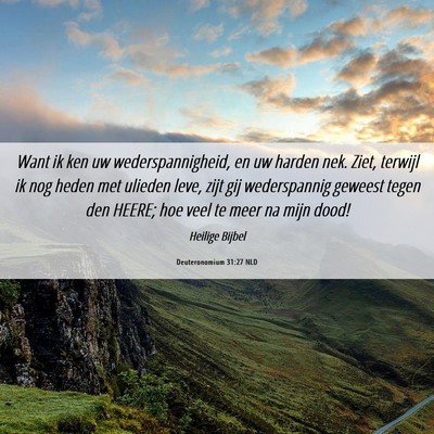 Picture 06 - Deuteronomium 31:27 NLD - Want ik ken uw wederspannigheid, en uw harden - Bible Verse Picture
