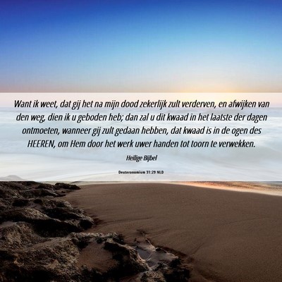 Picture 06 - Deuteronomium 31:29 NLD - Want ik weet, dat gij het na mijn dood zekerlijk - Bible Verse Picture