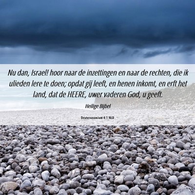 Picture 06 - Deuteronomium 4:1 NLD - Nu dan, Israel! hoor naar de inzettingen en naar - Bible Verse Picture