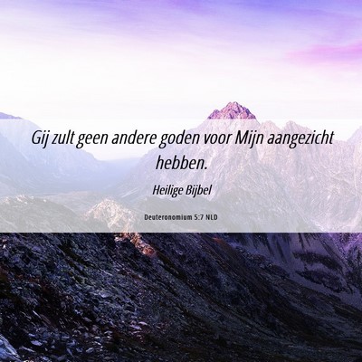 Picture 06 - Deuteronomium 5:7 NLD - Gij zult geen andere goden voor Mijn aangezicht - Bible Verse Picture