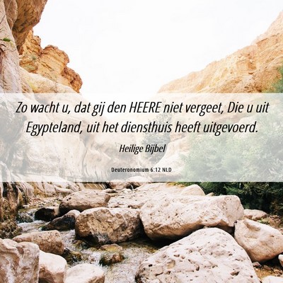 Picture 06 - Deuteronomium 6:12 NLD - Zo wacht u, dat gij den HEERE niet vergeet, Die u - Bible Verse Picture