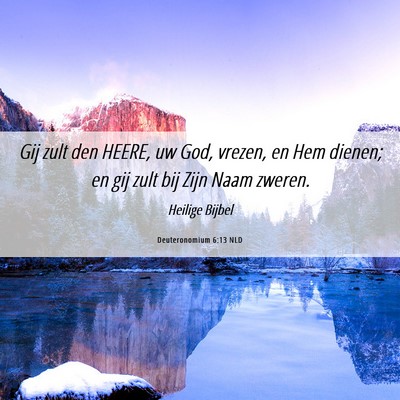 Picture 06 - Deuteronomium 6:13 NLD - Gij zult den HEERE, uw God, vrezen, en Hem - Bible Verse Picture