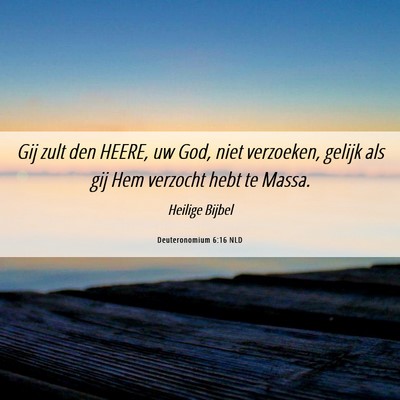 Picture 06 - Deuteronomium 6:16 NLD - Gij zult den HEERE, uw God, niet verzoeken, - Bible Verse Picture