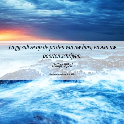 Picture 06 - Deuteronomium 6:9 NLD - En gij zult ze op de posten van uw huis, en aan - Bible Verse Picture
