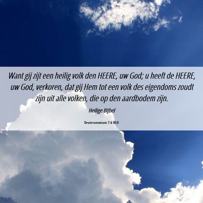 Picture 06 - Deuteronomium 7:6 NLD - Want gij zijt een heilig volk den HEERE, uw God; - Bible Verse Picture